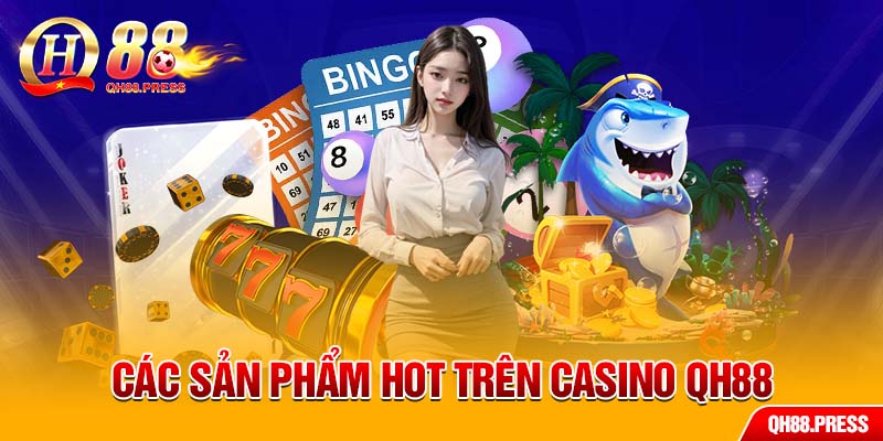 Các sản phẩm hot trên casino QH88 