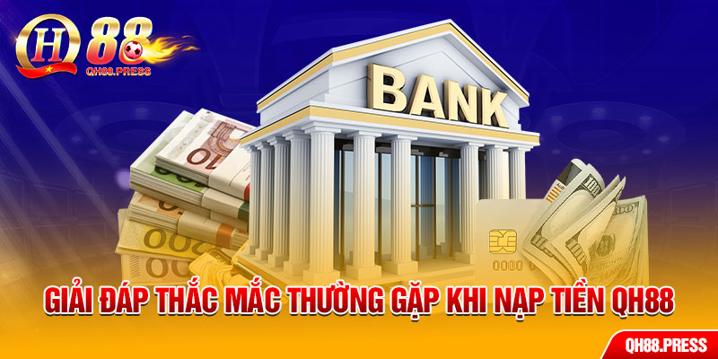 Giải mã tất tần tật thắc mắc khi tiến hành nạp tiền qh88