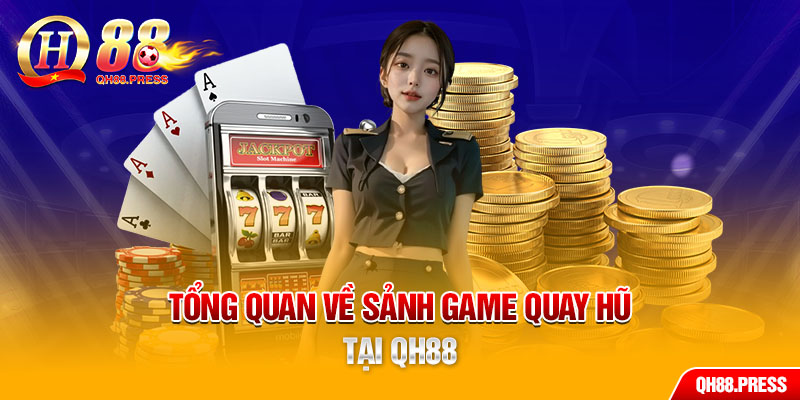 Tổng quan về sảnh game quay hũ tại QH88