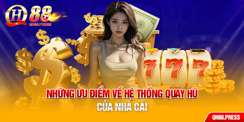 Những ưu điểm về hệ thống quay hũ của nhà cái