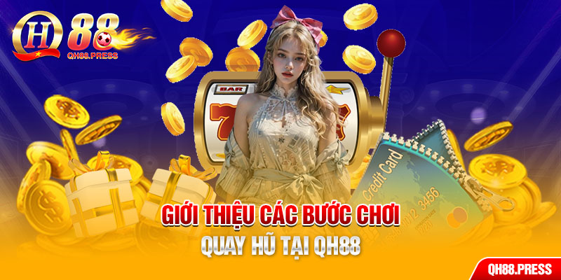 Giới thiệu các bước chơi quay hũ tại QH88