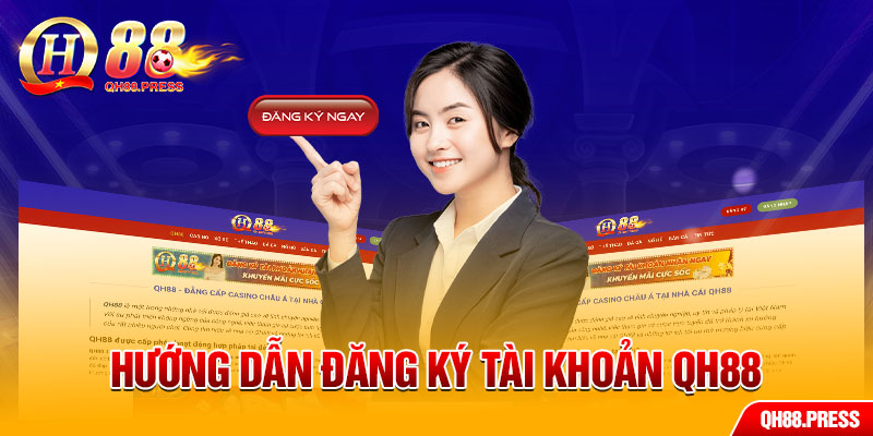 Hướng dẫn đăng ký tài khoản QH88