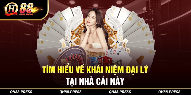 Tìm hiểu về đại lý qh88