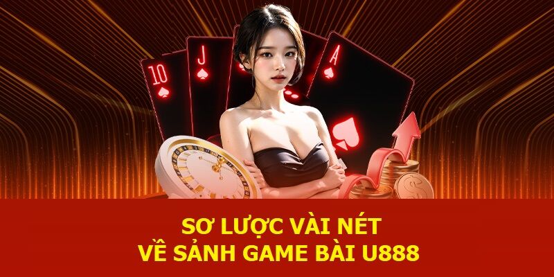 Sơ lược vài nét về sảnh game bài U888